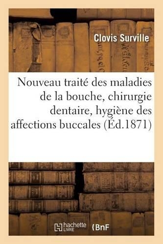 Nouveau Traité Des Maladies de la Bouche, Chirurgie Dentaire, Hygiène de Toutes Affections Buccales