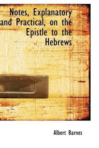 Notes, Explanatory and Practical, on the Epistle to the Hebrews