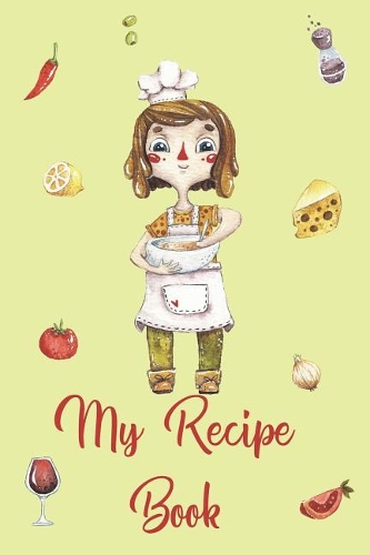 My Recipe Book: Blank Recipe Book to Write In. Matte Soft Cover Ideal for Keen Cooks to Capture Heritage Family and Loved Recipes