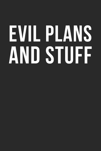 Evil Plans and Stuff: Funny Black And White Evil Plans College Lined Notebook/Journal Gag Gift To Boys And Girls To Freak Out The Person Sitting Next To You At Work, In S