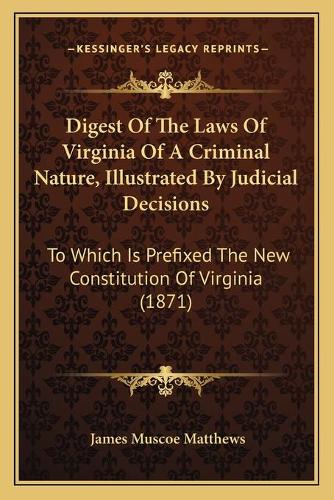 Digest Of The Laws Of Virginia Of A Criminal Nature, Illustrated By Judicial Decisions