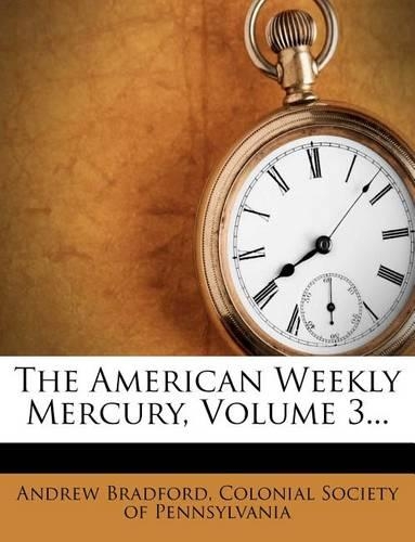 The American Weekly Mercury, Volume 3...
