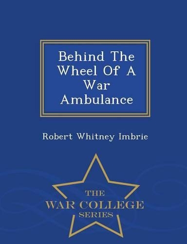 Behind the Wheel of a War Ambulance - War College Series