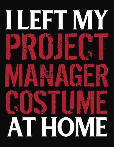 I Left My Project Manger Costume At Home: College Ruled Composition Notebook