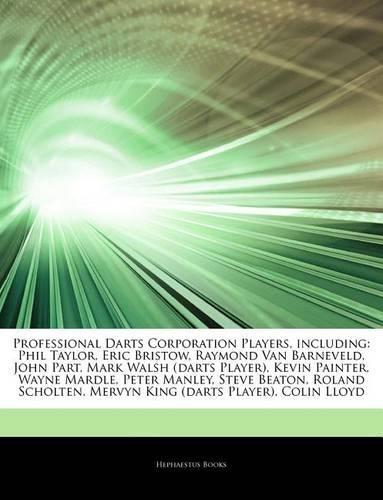 Articles on Professional Darts Corporation Players, Including: Phil Taylor, Eric Bristow, Raymond Van Barneveld, John Part, Mark Walsh (Darts Player), Kevin Painter, Wayne Mardle, Peter Manley, Steve Beaton, Rol