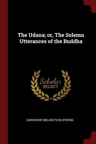 The Udāna; or, The Solemn Utterances of the Buddha