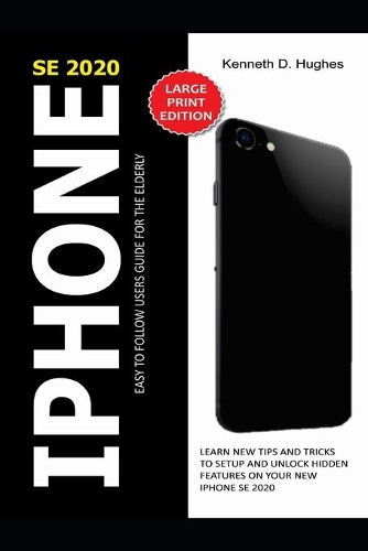 iPhone Se 2020 Easy to Follow Users Guide for the Elderly