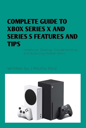 Complete Guide to Xbox Series X and Series S Features and Tips: Immersive Gaming, Troubleshooting, and Accessing Hidden Gems(5 Tech)