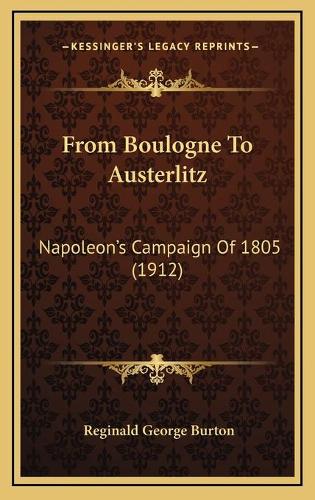 From Boulogne To Austerlitz: Napoleon's Campaign Of 1805 (1912)