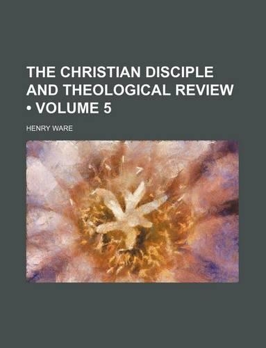 The Christian Disciple and Theological Review (Volume 5)