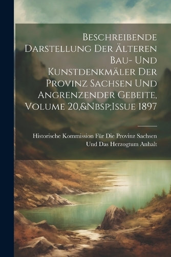 Beschreibende Darstellung Der Älteren Bau- Und Kunstdenkmäler Der Provinz Sachsen Und Angrenzender Gebeite, Volume 20, Issue 1897