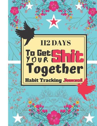 112 Days To Get Your Shit Together (Habit Tracking Journal): Pretty habit tracker and gratitude journal for women - 8.5 x 11 / 118 Pages