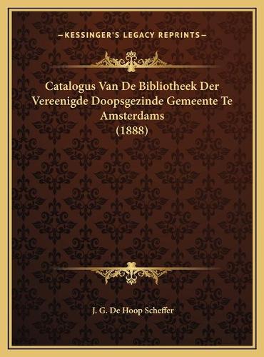 Catalogus Van De Bibliotheek Der Vereenigde Doopsgezinde Gemeente Te Amsterdams (1888)