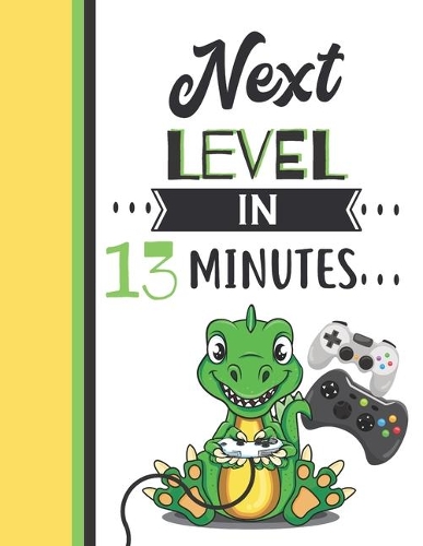 Next Level In 13 Minutes: Dinosaur Gifts For Teen Boys And Girls Age 13 Years Old - Dino Playing Video Games Writing Journal To Doodle And Write In - Blank Lined Journaling D