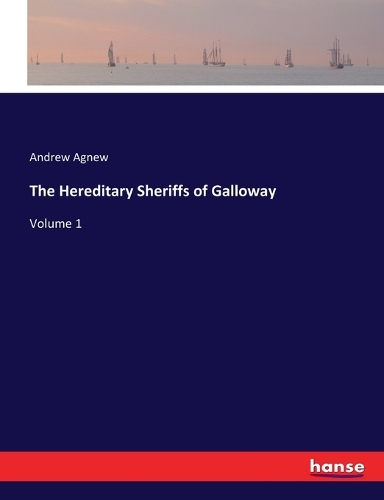 The Hereditary Sheriffs of Galloway: Volume 1