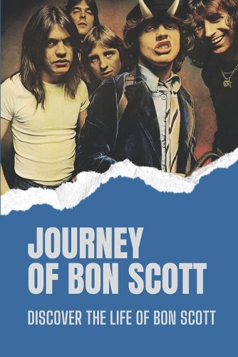 Journey Of Bon Scott: Discover The Life Of Bon Scott: The Thorny Life Of Bon Scott