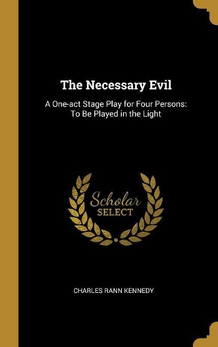 The Necessary Evil: A One-act Stage Play for Four Persons: To Be Played in the Light
