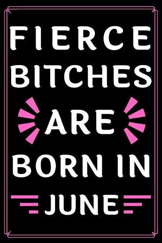 Fierce Bitches Are Born In June