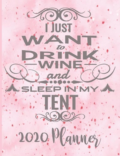 2020 Planner - I Just Want To Drink Wine and Sleep In My Tent