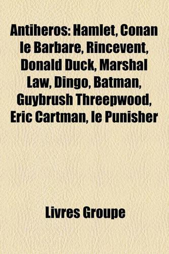 Antiheros: Hamlet, Conan Le Barbare, Rincevent, Donald Duck, Marshal Law, Dingo, Batman, Guybrush Threepwood, Eric Cartman, Le Punisher