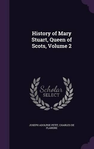 History of Mary Stuart, Queen of Scots, Volume 2