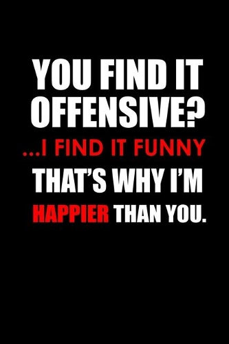 You find it offensive? .. I find it funny. That's why I'm happier than you.: 110 Game Sheets - 660 Tic-Tac-Toe Blank Games - Soft Cover Book for Kids for Traveling & Summer Vacations - Mini Game - Clever Kids - 110 Lined page