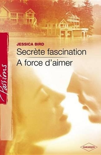Secrete Fascination - A Force D'Aimer (Harlequin Passions)