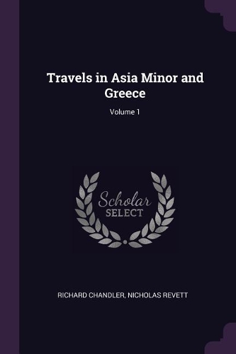 Travels in Asia Minor and Greece; Volume 1