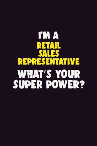 I'M A Retail Sales Representative, What's Your Super Power?: 6X9 120 pages Career Notebook Unlined Writing Journal