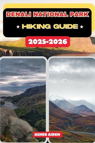 Denali National Park Hiking Guide 2025-2026: (14 Trailwise: The 2025 Hiking)