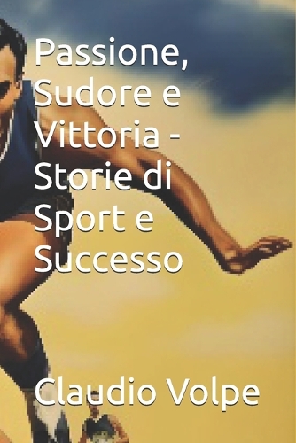 Passione, Sudore e Vittoria - Storie di Sport e Successo