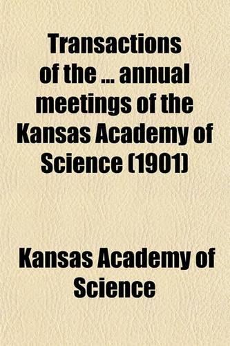 Transactions of the ... Annual Meetings of the Kansas Academy of Science (1901)