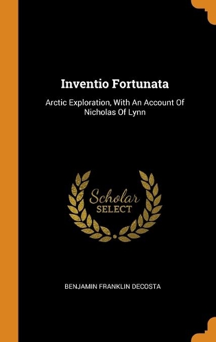 Inventio Fortunata: Arctic Exploration, With An Account Of Nicholas Of Lynn