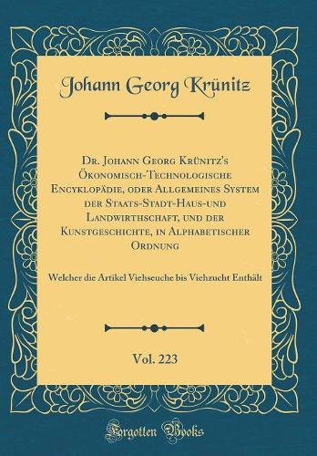 Dr. Johann Georg Krünitz's Ökonomisch-Technologische Encyklopädie, Oder Allgemeines System Der Staats-Stadt-Haus-Und Landwirthschaft, Und Der Kunstgeschichte, in Alphabetischer Ordnung, Vol. 223: Welcher Die Artikel Viehseuche Bis Viehzucht Enthält