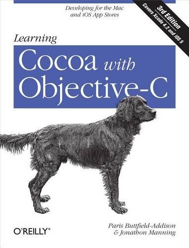 Learning Cocoa with Objective-C: Developing for the Mac and IOS App Stores