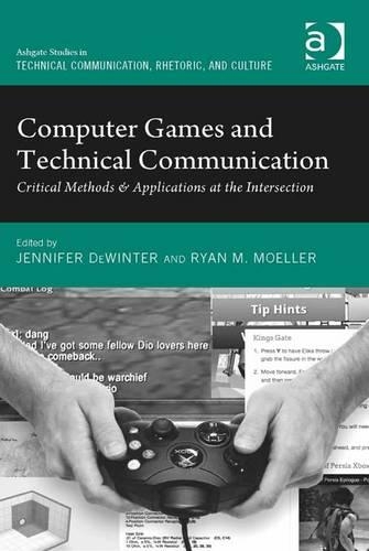 Computer Games and Technical Communication: Critical Methods and Applications at the Intersection(Ashgate Studies in Technical Communication, Rhetoric, and Culture)
