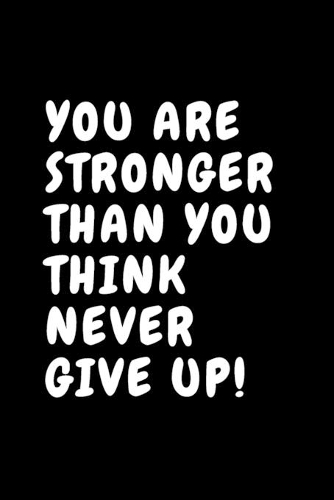 You Are Stronger Than You Think Never Give Up!: Blank Lined Composition Notebook, Planner & Journals to write in for women or man - Happiness Motivational and Inspirational Gift