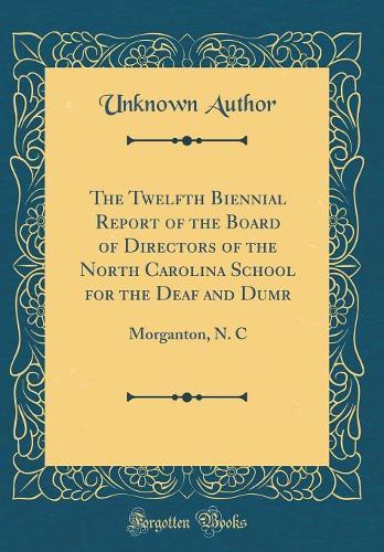 The Twelfth Biennial Report of the Board of Directors of the North Carolina School for the Deaf and Dumr: Morganton, N. C (Classic Reprint)