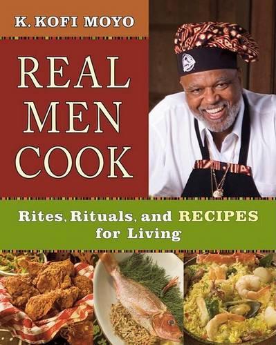 Real Men Cook: Rites, Rituals, and Recipes for Living