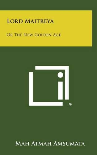 Lord Maitreya: Or the New Golden Age