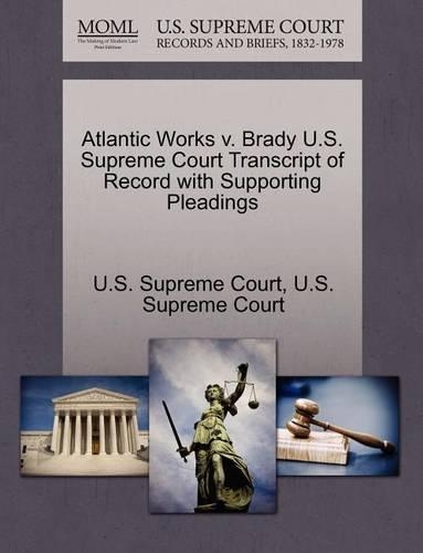 Atlantic Works V. Brady U.S. Supreme Court Transcript of Record with Supporting Pleadings