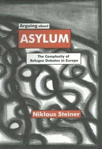 Arguing About Asylum: The Complexity of Refugee Debates in Europe