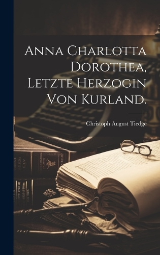 Anna Charlotta Dorothea, Letzte Herzogin von Kurland.