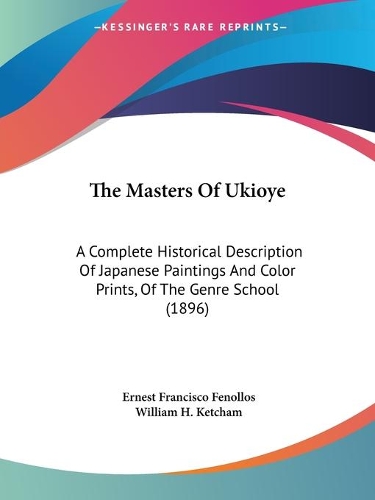 The Masters Of Ukioye: A Complete Historical Description Of Japanese Paintings And Color Prints, Of The Genre School (1896)
