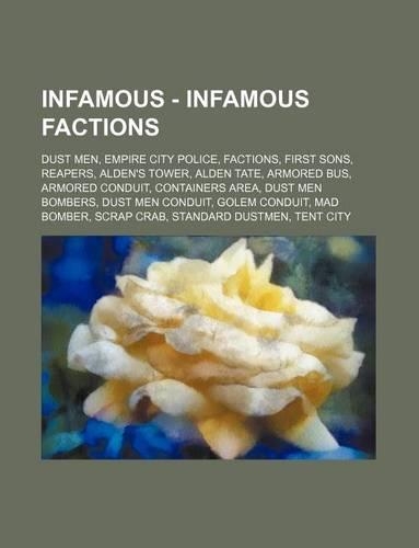 Infamous - Infamous Factions: Dust Men, Empire City Police, Factions, First Sons, Reapers, Alden's Tower, Alden Tate, Armored Bus, Armored Conduit, Containers Area, Dust Men Bomb