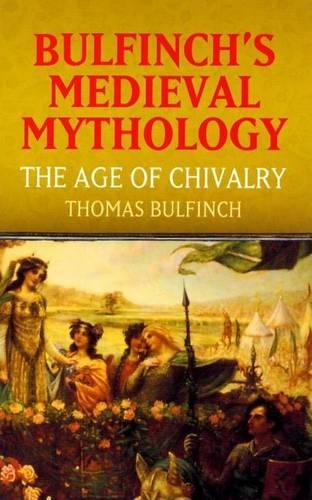 Bulfinch's Medieval Mythology: The Age of Chivalry