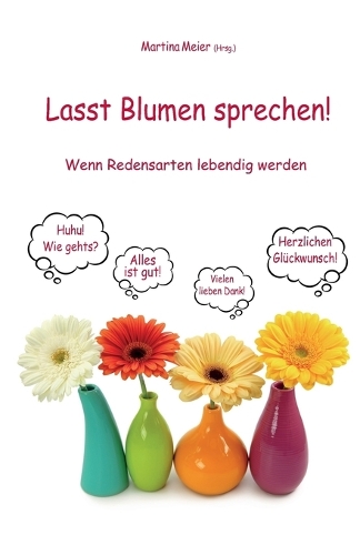 Lasst Blumen sprechen! - Wenn Redensarten lebendig werden