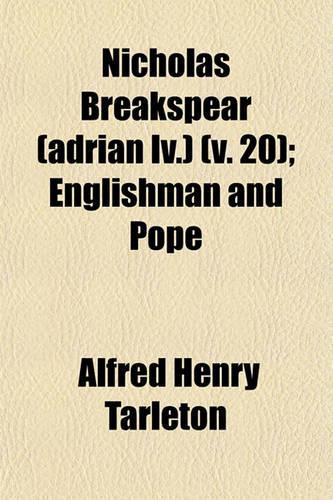 Nicholas Breakspear (Adrian IV.) Volume 20; Englishman and Pope