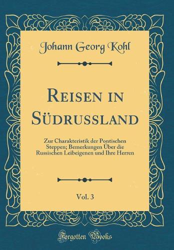 Reisen in Südrussland, Vol. 3: Zur Charakteristik der Pontischen Steppen; Bemerkungen Über die Russischen Leibeigenen und Ihre Herren (Classic Reprint)