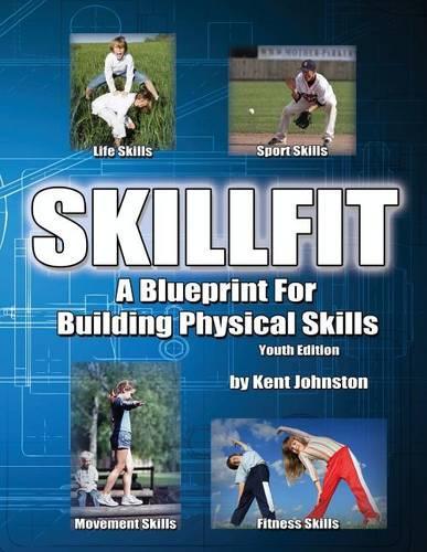 SkillFit - A Blueprint for Building Physical Skills: Building Physical Skills - Youth Edition
